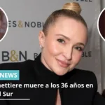 Hayden Panettiere murió a los 36 años en Carolina del Sur